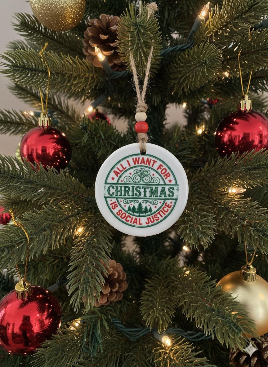 All I Want for Christmas Is Social Justice Ornament • Activist Christmas Decor • Equality Holiday Ornament • Social Justice Gift